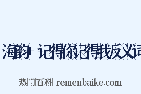 海韵+记得你记得我反义词是什么意思的图片